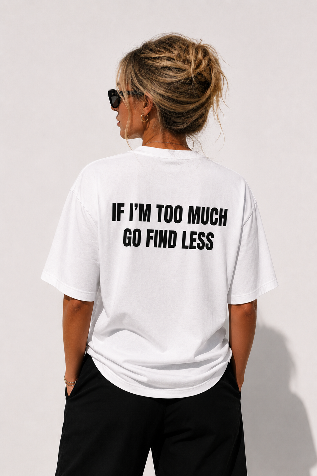 IF I'M TOO MUCH GO FIND LESS