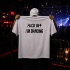 FUCK OFF IM DANCING