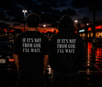 IF ITS NOT FROM GOD I´ll WAIT
