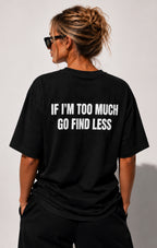 IF I'M TOO MUCH GO FIND LESS