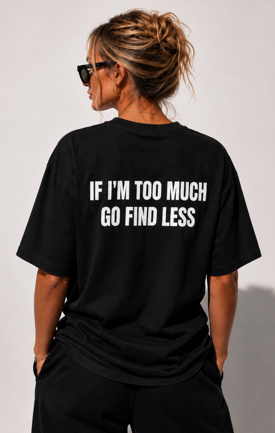 IF I'M TOO MUCH GO FIND LESS