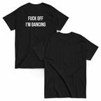 FUCK OFF IM DANCING
