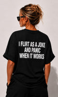 I FLIRT AS A JOKE AND PANIC WHEN IT WORKS (WHITE/BLACK)