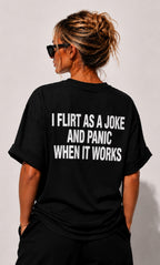 I FLIRT AS A JOKE AND PANIC WHEN IT WORKS (WHITE/BLACK)