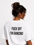 FUCK OFF IM DANCING